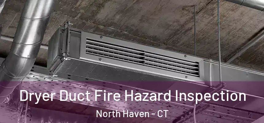  Dryer Duct Fire Hazard Inspection North Haven - CT