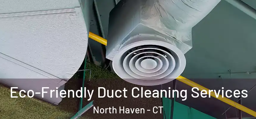  Eco-Friendly Duct Cleaning Services North Haven - CT