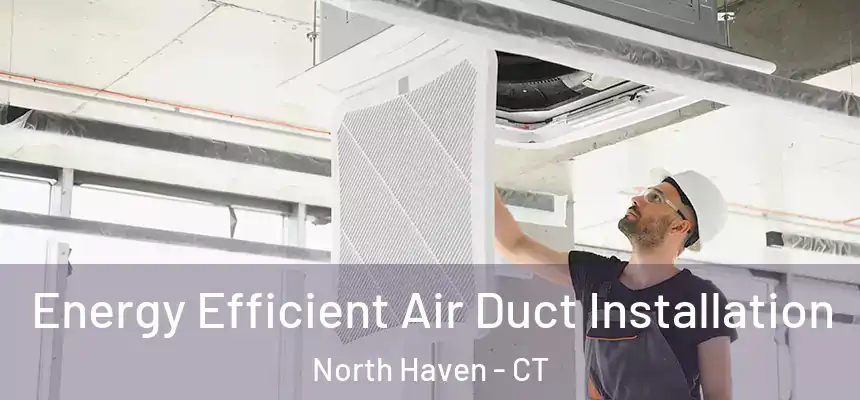  Energy Efficient Air Duct Installation North Haven - CT