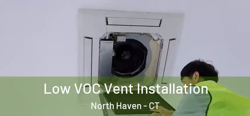  Low VOC Vent Installation North Haven - CT